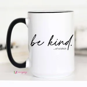 Mugsby – Be Kind of a Bitch Funny Coffee Mug, Funny Mug: 15oz